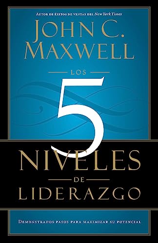 Los 5 Niveles de Liderazgo: Pasos comprobados para maximizar su potencial (Spanish Edition)