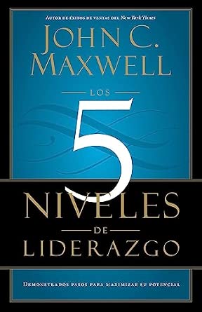 Los 5 Niveles de Liderazgo: Pasos comprobados para maximizar su potencial (Spanish Edition)