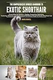 THE COMPREHENSIVE OWNERS HANDBOOK TO EXOTIC SHORTHAIR CAT : From kitten to seniors : Caring, Grooming, Nuturing, Training, Behaviour and understands for ... your Exotic Shorthair Cat (English Edition)