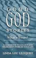 Good God Stories-What's Yours?: A Guidebook to Collect and Share God's Work in Your Life 197115301X Book Cover
