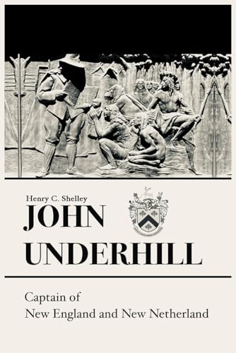 JOHN UNDERHILL: CAPTAIN OF NEW ENGLAND AND NEW NETHERLAND