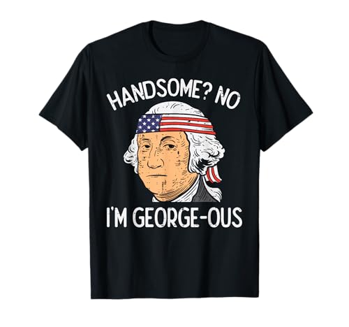 Handsome No Georgeous Washington Funny 4th of July Fourth T-Shirt