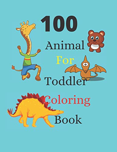 100 Animals for Toddler Coloring Book: coloring book for kids ages 2-4,Easy coloring pages for young children, especially for boys and girls2-4ages ,4-8 ages
