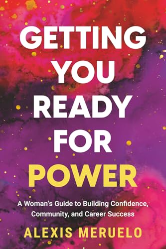 Getting You Ready for Power: A Woman’s Guide to Building Confidence, Community, and Career Success