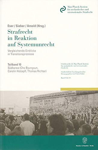 Sudkorea: Strafrecht in Reaktion Auf Systemunrecht. Vergleichende Einblicke in Transitionsprozesse. Hrsg. Von Ulrich Sieber (Schriftenreihe Des Max-planck-instituts Fur Auslandisches Und Internationales Strafrecht. Reihe S: Strafrechtliche Forschungsberic