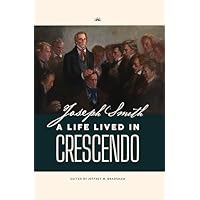 Joseph Smith: A Life Lived in Crescendo (Volumes 1 and 2) (Joseph Smith