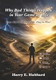 Why Bad Things Happen in Your Game of Life: Since You’re in the Game, Play to Win!