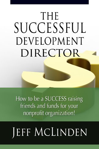 The Successful Development Director: How to be a SUCCESS raising friends and funds for your organization