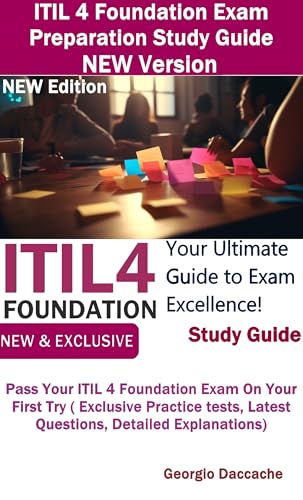 ITIL 4 Foundation Exam Preparation Study Guide - NEW Version: Pass Your ITIL 4 Foundation Exam On Your First Try ( Exclusive Practice tests, Latest Questions, Detailed Explanations)