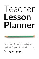 Teacher Lesson Planner: Effective Planning Habits for Optimal Impact in the Classroom 1518838677 Book Cover
