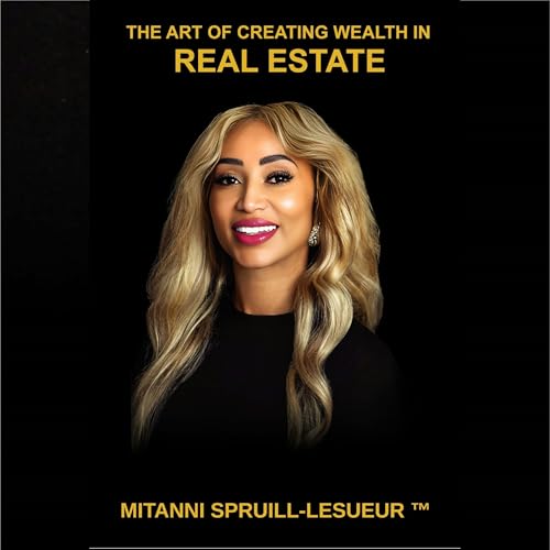 The Art of Creating Wealth in Real Estate by Mitanni Spruill-LeSueur episode artwork