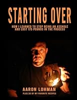 Starting Over: How I Learned to Stop Being an Asshole and Lost 175 Pounds in the Process 1387365703 Book Cover