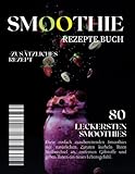 Smoothie Rezepte Buch: 80 Leckersten Smoothies zum Abnehmen und Entschlacken + Zusätzliches Rezept