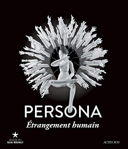 Persona, étrangement humain : Exposition, Paris, Musée du Quai Branly, 26 janvier-13 novembre 2016 Persona, étrangement humain : Exposition, Paris, Musée du Quai Branly, 26 janvier-13 novembre 2016