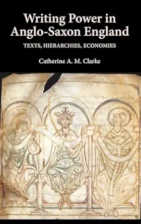 Writing Power in Anglo-Saxon England: Texts, Hierarchies, Economies (Anglo-Saxon Studies, 17)-Wow! eBook