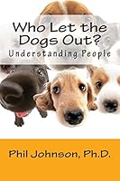 Who Let the Dogs Out?: Understanding People 1502444682 Book Cover
