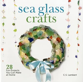Sea Glass Crafts: 28 Fun Projects You Can Make at Home Sea Glass Crafts: 28 Fun Projects You Can Make at Home book cover
