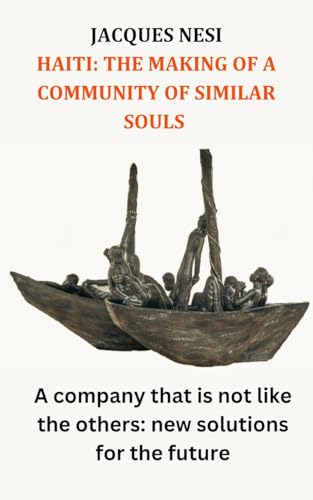 Haiti: the Making of a Community of Similar Souls: A Company That Is Not Like the Others: New Solutions for the Future (English Edition)