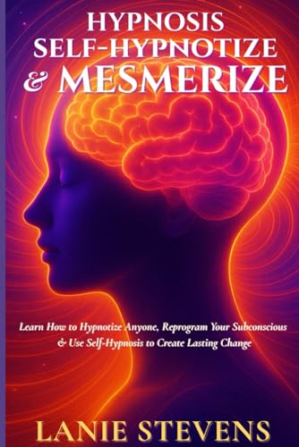 Hypnosis / Self-Hypnotize / Mesmerize: Learn Hypnosis, How to Hypnotize Someone, Self-Hypnosis (Relationship Expert & Dating Expert)