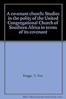 A covenant church: Studies in the polity of the United Congregational Church of Southern Africa in terms of its covenant 9991261338 Book Cover