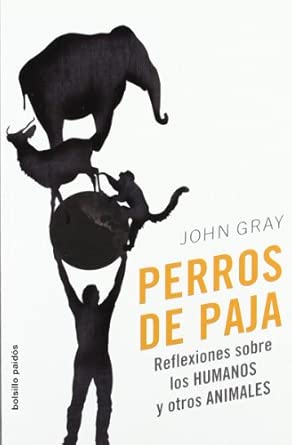 Perros de paja: Reflexiones sobre los humanos y otros animales: 1 (Bolsillo Paidós)