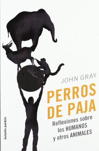Perros de paja: Reflexiones sobre los humanos y otros animales (Bolsillo Paidós)