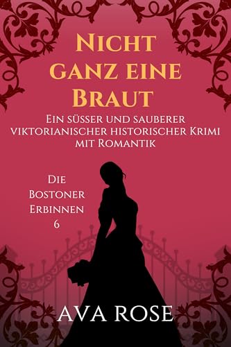 Nicht ganz eine Braut: Ein süßer und sauberer viktorianischer historischer Krimi mit Romantik (Die Bostoner Erbinnen 6) (German Edition)