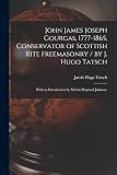 John James Joseph Gourgas, 1777-1865, Conservator of Scottish Rite Freemasonry / by J. Hugo Tatsch; With an Introduction by Melvin Maynard Johnson.