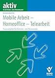  Mobile Arbeit - Homeoffice - Telearbeit: Praxisratgeber für Betriebs- und Personalräte (aktiv in der Interessenvertretung)