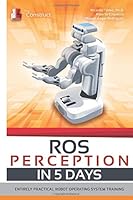 ROS Perception in 5 days: Entirely Practical Robot Operating System Training 1549532057 Book Cover