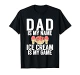 Dad is my Name Ice Cream is my Game Ice Cream Father Men Women T-Shirt