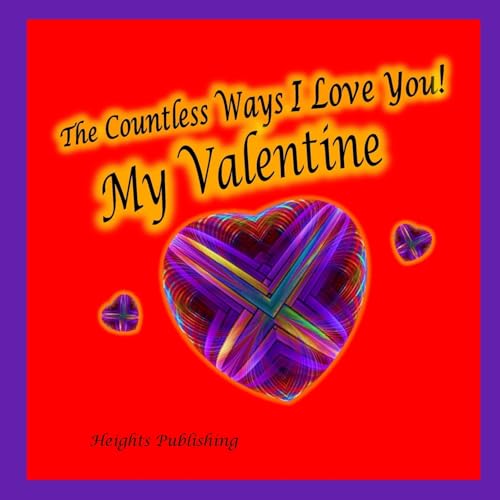 The Countless Ways I Love You! My Valentine: Valentine’s Day Gift for Husband, for Wife, for Son Daughter, Valentine’s Day Card for Husband for Wife ... for Teens, Books for Kids, Children’s Books