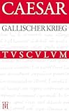  Der Gallische Krieg / Bellum Gallicum: Lateinisch - deutsch (Sammlung Tusculum)