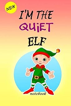I'M THE Quiet ELF Lined Notebook, Journaling, Blank Notebook Journal, Doodling or Sketching Perfect Inexpensive Christmas Gift, 120 Page,Professionally Designed 6x9 funny ELF Cover