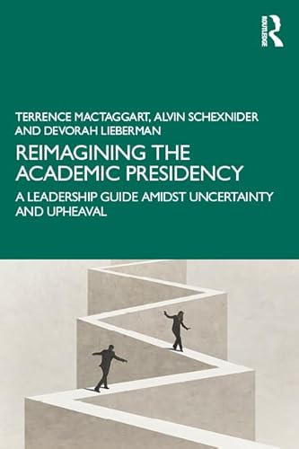 Reimagining the Academic Presidency: A Leadership Guide Amidst Uncertainty and Upheaval