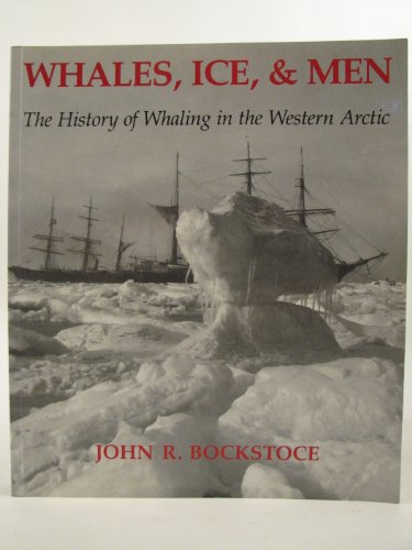 Whales, Ice, and Men: The History of Whaling in the Western Arctic Whales, Ice, and Men: The History of Whaling in the Western Arctic