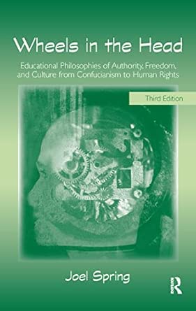 Wheels in the Head: Educational Philosophies of Authority, Freedom, and Culture from Confucianism to Human Rights (Sociocultural, Political, and Historical Studies in Education) 3rd Edition book cover