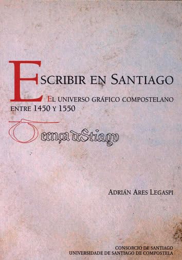 Escribir en Santiago el Universo Grafico Compostelano entre 1450