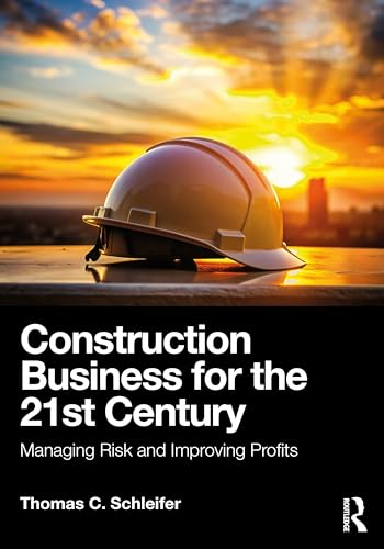 Construction Business for the 21st Century: Managing Risk and Improving Profits