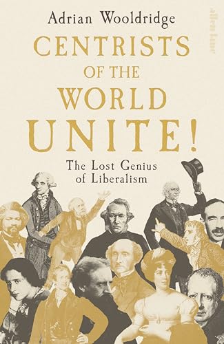 Centrists of the World Unite!: The Lost Genius of Liberalism