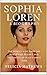 Sophia Loren: A Biography : The Woman Who Made the World Fall in...