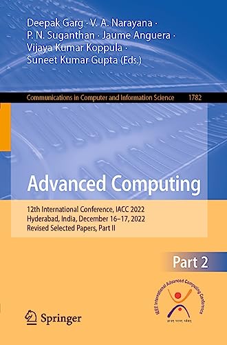 Advanced Computing: 12th International Conference, IACC 2022, Hyderabad, India, December 16–17, 2022, Revised Selected Papers, Part II (Communications ... Science Book 1782) (English Edition)