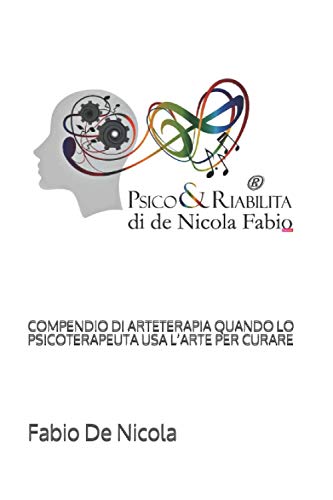 COMPENDIO DI ARTETERAPIA QUANDO LO PSICOTERAPEUTA USA L’ARTE PER CURARE (Psico&Riabilita) (Italian Edition)