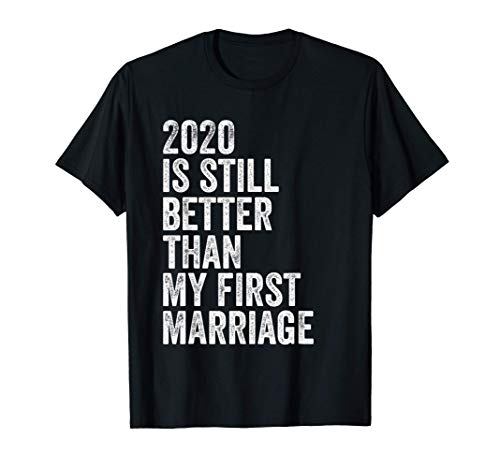 2020 Is Still Better Than My First Marriage Funny 2020 Meme Camiseta