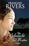 francine rivers das meisterwerk  Die Sehnsucht ihrer Mutter: Roman. (FAMILIENSAGA, 1, Band 1)