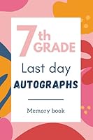7th Grade Last Day Autographs: Cute memory book for student of seventh grade, Blank book to sign and write word of wisdom for teens, Gift for boys and girls B096TL8T33 Book Cover