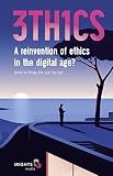  3TH1CS: A reinvention of ethics in the digital age? (English Edition)