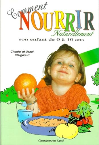 Comment nourrir naturellement son enfant de 0 à 10 ans Clergeaud, Lionel and Clergeaud, Chantal