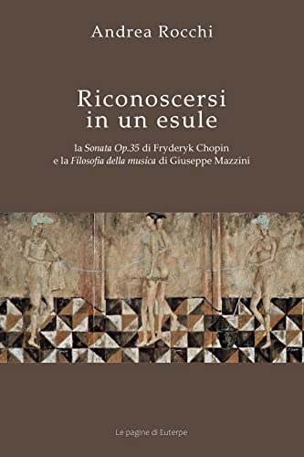 Riconoscersi in un esule: La Sonata Op.35 di Fryderyk Chopin e la Filosofia della musica di Giuseppe Mazzini (Le pagine di Euterpe) (Italian Edition) -  Kdope Editore