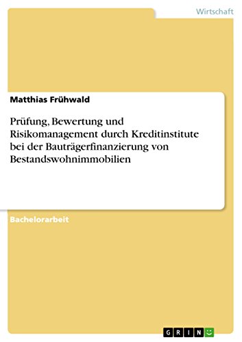 Prüfung, Bewertung und Risikomanagement durch Kreditinstitute bei der Bauträgerfinanzierung von Bestandswohnimmobilien (German Edition)